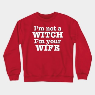 I'm not a Witch! I'm your Wife! Crewneck Sweatshirt